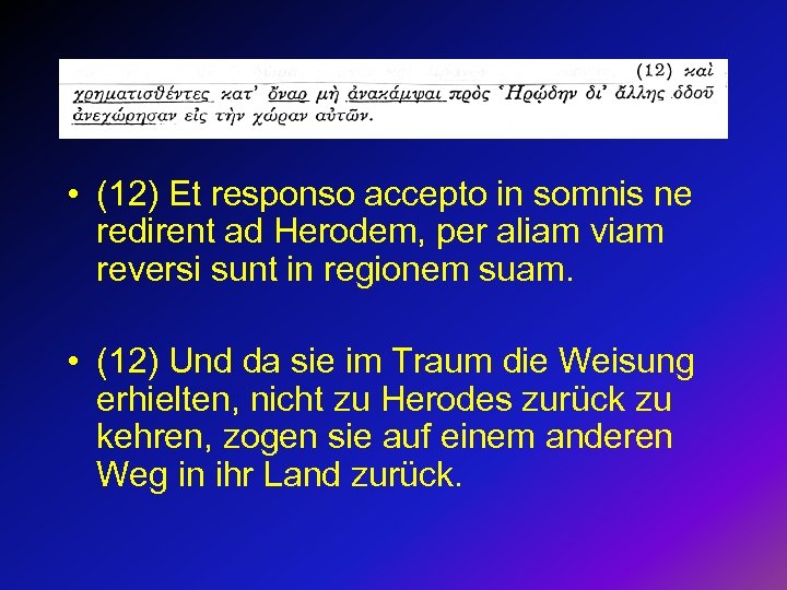  • (12) Et responso accepto in somnis ne redirent ad Herodem, per aliam