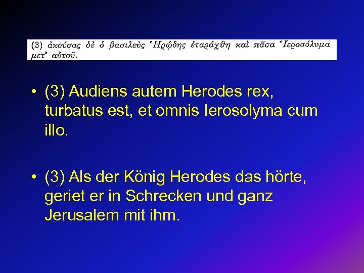  • (3) Audiens autem Herodes rex, turbatus est, et omnis Ierosolyma cum illo.