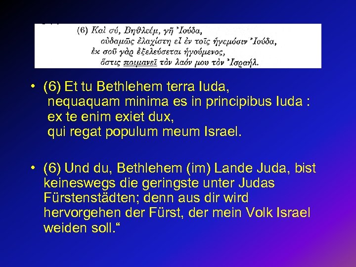  • (6) Et tu Bethlehem terra Iuda, nequaquam minima es in principibus Iuda