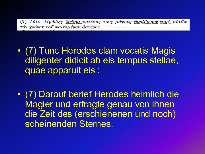  • (7) Tunc Herodes clam vocatis Magis diligenter didicit ab eis tempus stellae,