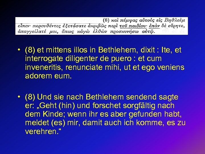  • (8) et mittens illos in Bethlehem, dixit : Ite, et interrogate diligenter