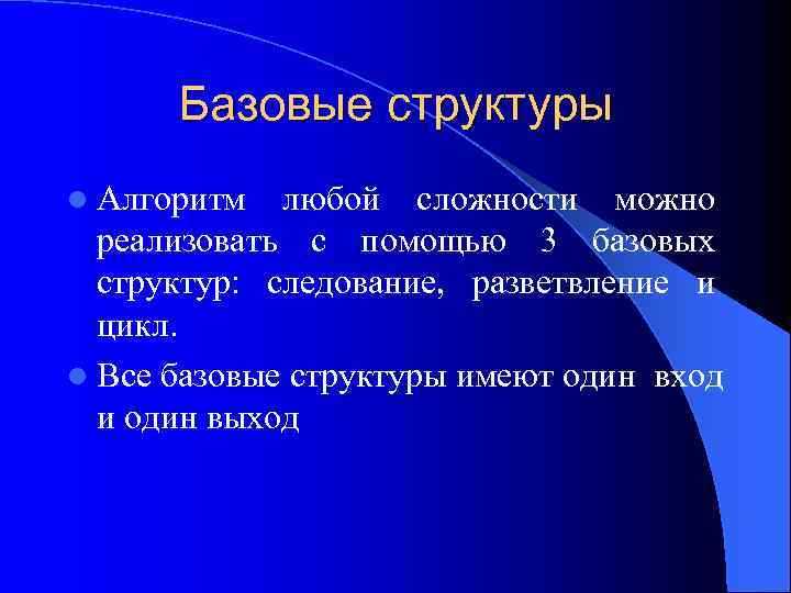 Базовые структуры l Алгоритм любой сложности можно реализовать с помощью 3 базовых структур: следование,