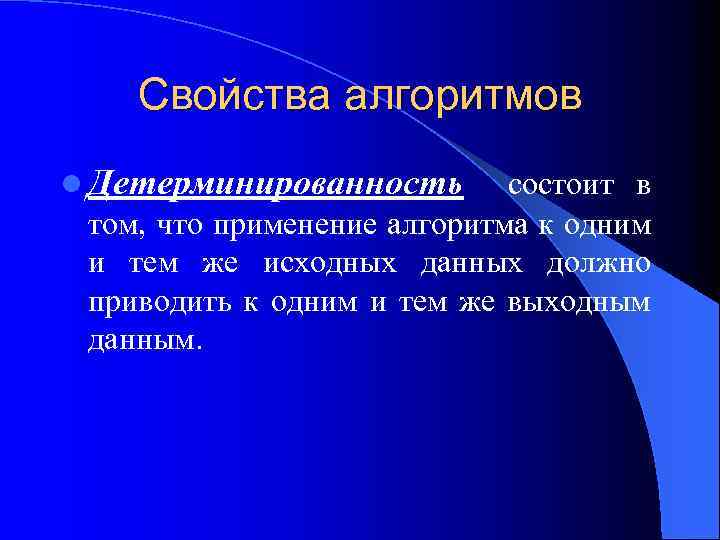 Свойства алгоритмов l Детерминированность состоит в том, что применение алгоритма к одним и тем