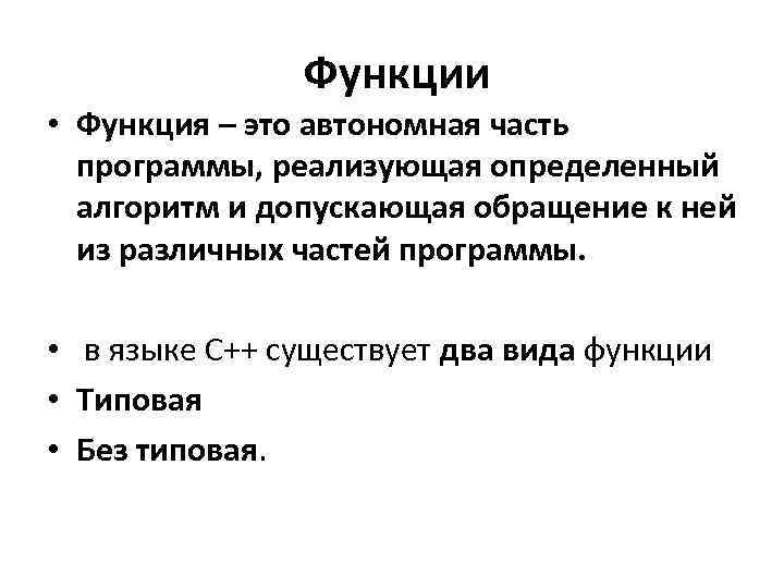 Функции • Функция – это автономная часть программы, реализующая определенный алгоритм и допускающая обращение