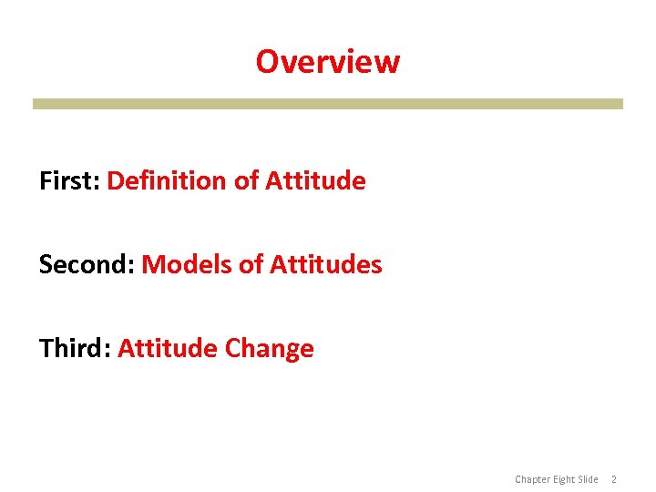 Overview First: Definition of Attitude Second: Models of Attitudes Third: Attitude Change Chapter Eight