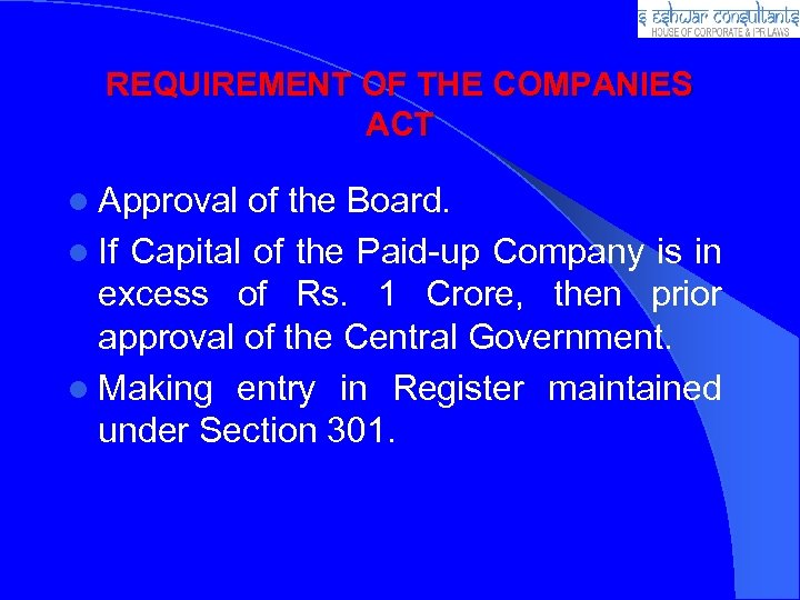 REQUIREMENT OF THE COMPANIES ACT l Approval of the Board. l If Capital of