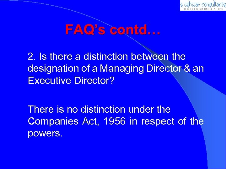 FAQ’s contd… 2. Is there a distinction between the designation of a Managing Director