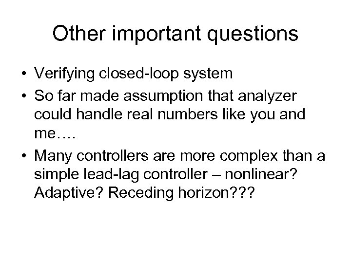 Other important questions • Verifying closed-loop system • So far made assumption that analyzer