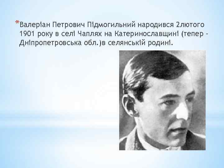 *Валеріан Петрович Підмогильний народився 2 лютого 1901 року в селі Чаплях на Катеринославщині (тепер