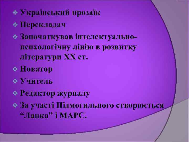 v Український прозаїк v Перекладач v Започаткував інтелектуальнопсихологічну лінію в розвитку літератури ХХ ст.