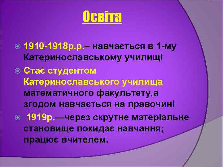 Освіта 1910 -1918 р. р. – навчається в 1 -му Катеринославському училищі Стає студентом