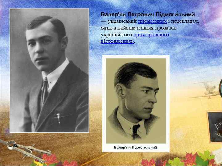 Валер'ян Петро вич Підмоги льний — український письменник і перекладач, один з найвидатніших прозаїків