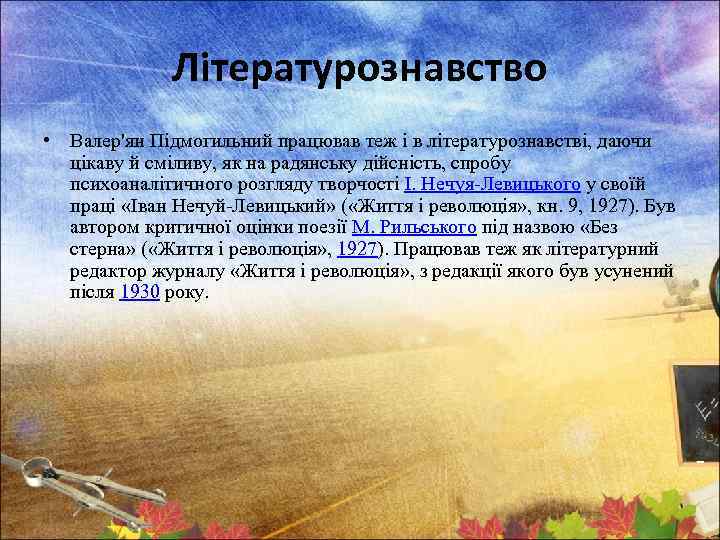 Літературознавство • Валер'ян Підмогильний працював теж і в літературознавстві, даючи цікаву й сміливу, як