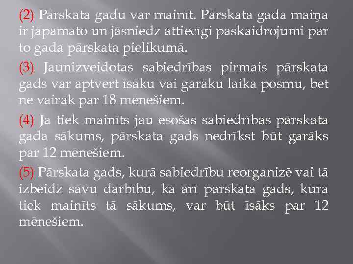 (2) Pārskata gadu var mainīt. Pārskata gada maiņa ir jāpamato un jāsniedz attiecīgi paskaidrojumi