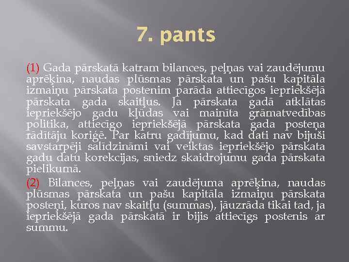 7. pants (1) Gada pārskatā katram bilances, peļņas vai zaudējumu aprēķina, naudas plūsmas pārskata