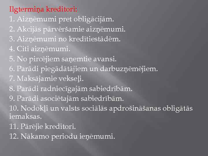 Ilgtermiņa kreditori: 1. Aizņēmumi pret obligācijām. 2. Akcijās pārvēršamie aizņēmumi. 3. Aizņēmumi no kredītiestādēm.