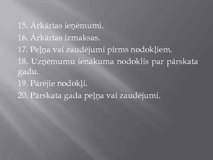 15. Ārkārtas ieņēmumi. 16. Ārkārtas izmaksas. 17. Peļņa vai zaudējumi pirms nodokļiem. 18. Uzņēmumu