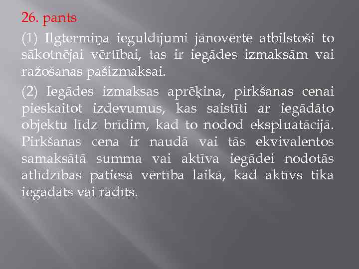 26. pants (1) Ilgtermiņa ieguldījumi jānovērtē atbilstoši to sākotnējai vērtībai, tas ir iegādes izmaksām