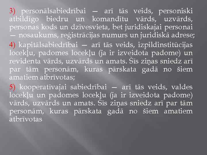 3) personālsabiedrībai — arī tās veids, personiski atbildīgo biedru un komandītu vārds, uzvārds, personas