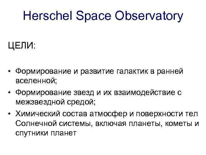 Herschel Space Observatory ЦЕЛИ: • Формирование и развитие галактик в ранней вселенной; • Формирование