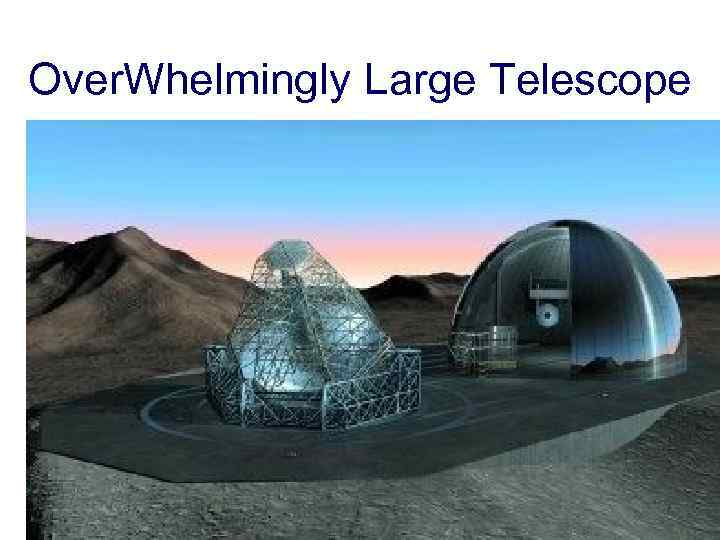 Over. Whelmingly Large Telescope 