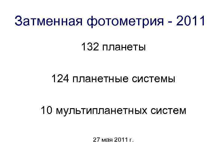 Затменная фотометрия - 2011 132 планеты 124 планетные системы 10 мультипланетных систем 27 мая