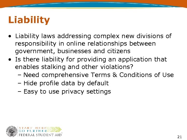 Liability • Liability laws addressing complex new divisions of responsibility in online relationships between