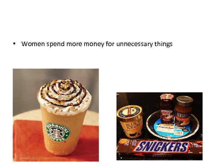  • Women spend more money for unnecessary things 