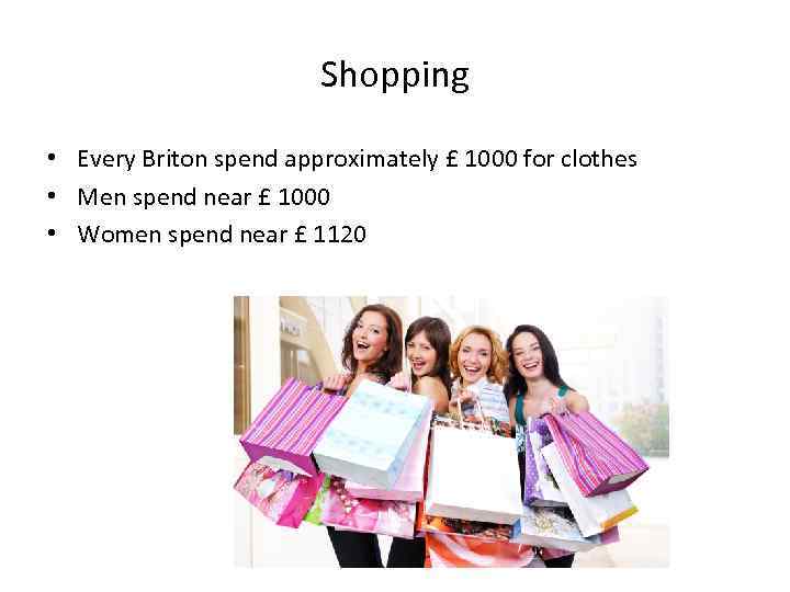 Shopping • Every Briton spend approximately £ 1000 for clothes • Men spend near
