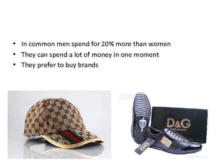  • In common men spend for 20% more than women • They can