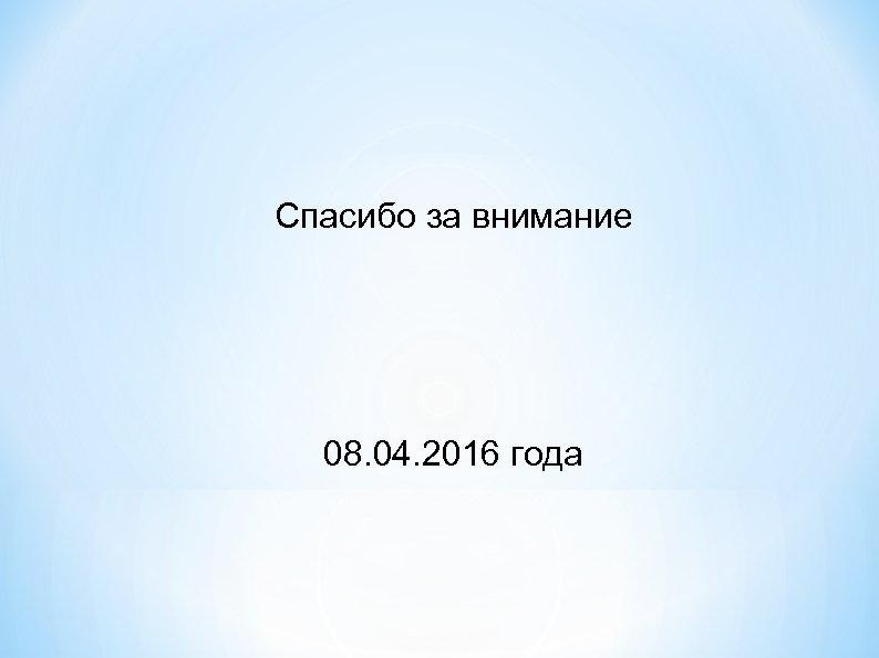 Спасибо за внимание 08. 04. 2016 года 