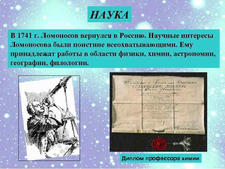 НАУКА В 1741 г. Ломоносов вернулся в Россию. Научные интересы Ломоносова были поистине всеохватывающими.