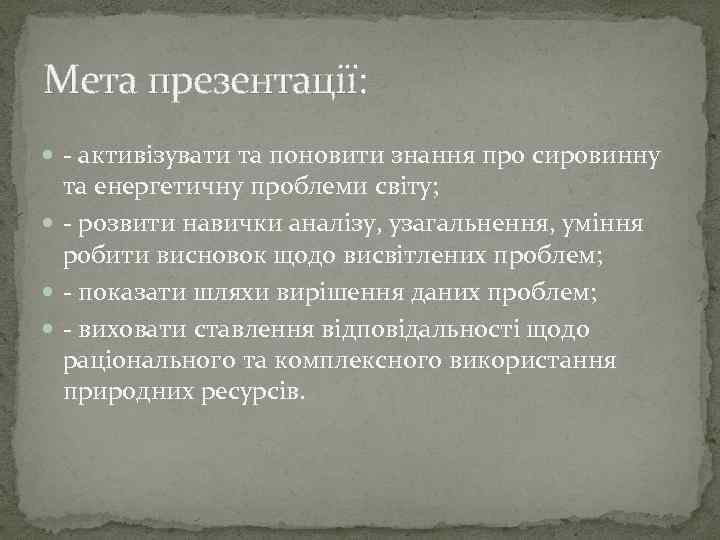 Мета презентації: - активізувати та поновити знання про сировинну та енергетичну проблеми світу; -