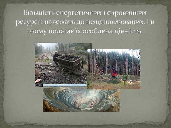 Більшість енергетичних і сировинних ресурсів належать до невідновлюваних, і в цьому полягає їх особлива