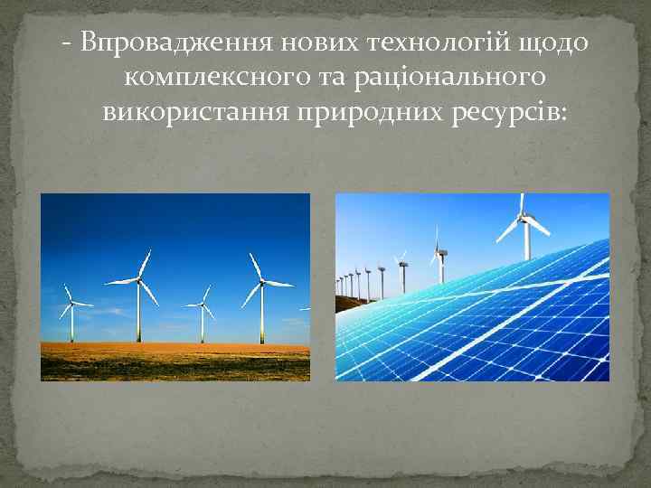 - Впровадження нових технологій щодо комплексного та раціонального використання природних ресурсів: 