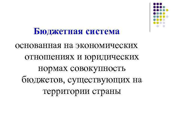 Бюджетная система основанная на экономических отношениях и юридических нормах совокупность бюджетов, существующих на территории