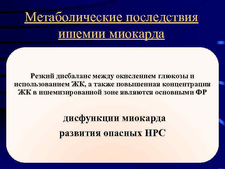 Метаболические последствия ишемии миокарда Резкий дисбаланс между окислением глюкозы и использованием ЖК, а также