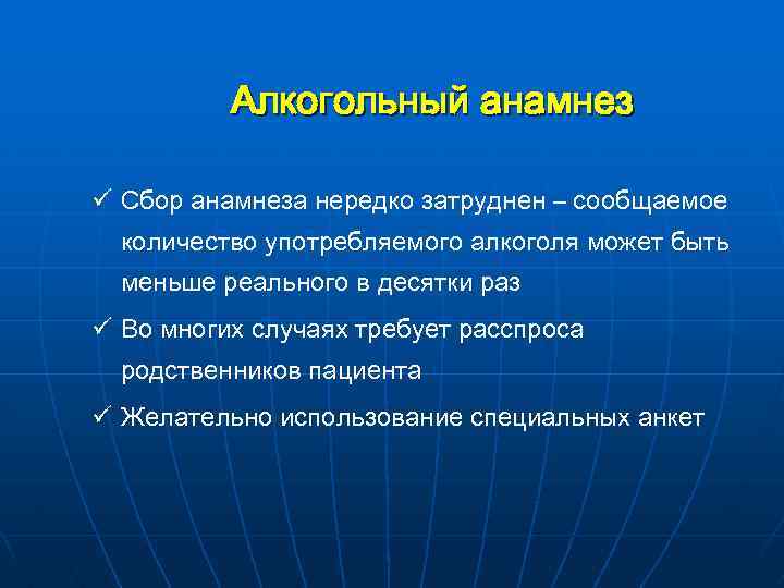 Алкогольный анамнез ü Сбор анамнеза нередко затруднен – сообщаемое количество употребляемого алкоголя может быть