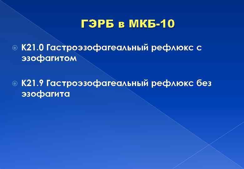 ГЭРБ в МКБ-10 K 21. 0 Гастроэзофагеальный рефлюкс с эзофагитом K 21. 9 Гастроэзофагеальный