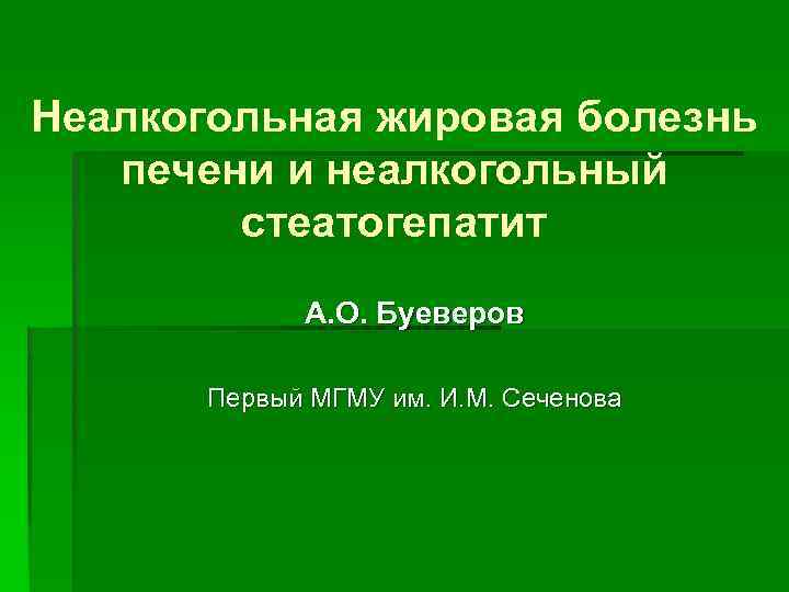 Неалкогольная жировая болезнь печени и неалкогольный стеатогепатит А. О. Буеверов Первый МГМУ им. И.