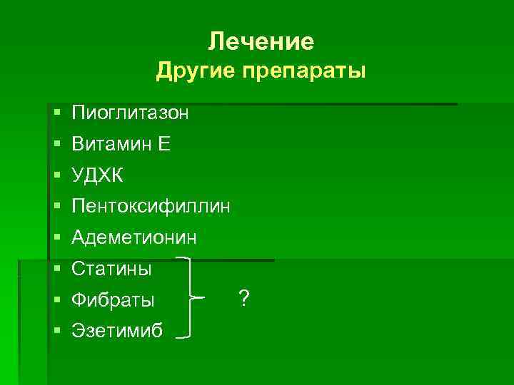 Лечение Другие препараты § Пиоглитазон § Витамин Е § УДХК § Пентоксифиллин § Адеметионин