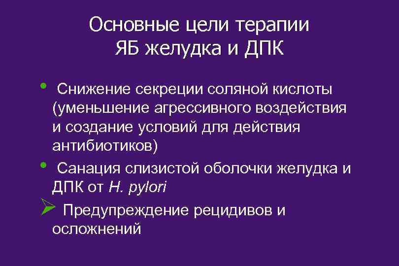 Основные цели терапии ЯБ желудка и ДПК • Снижение секреции соляной кислоты (уменьшение агрессивного