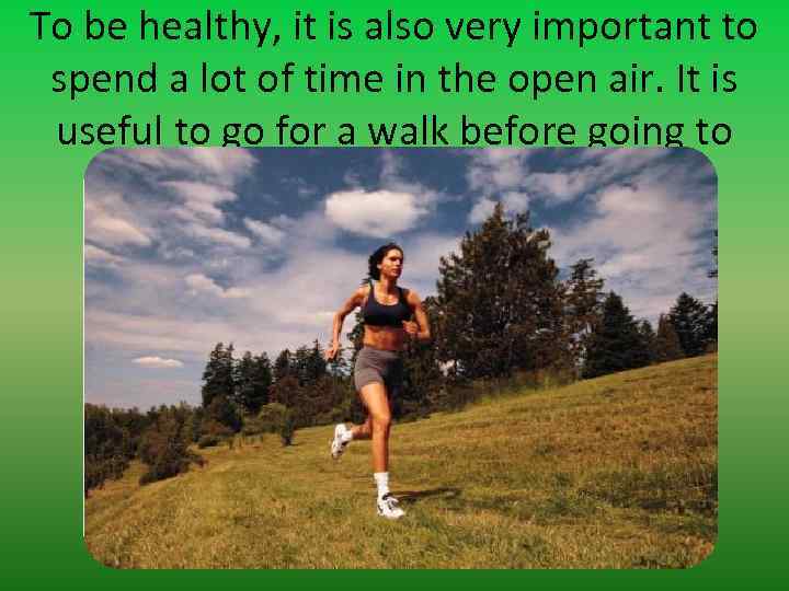 To be healthy, it is also very important to spend a lot of time