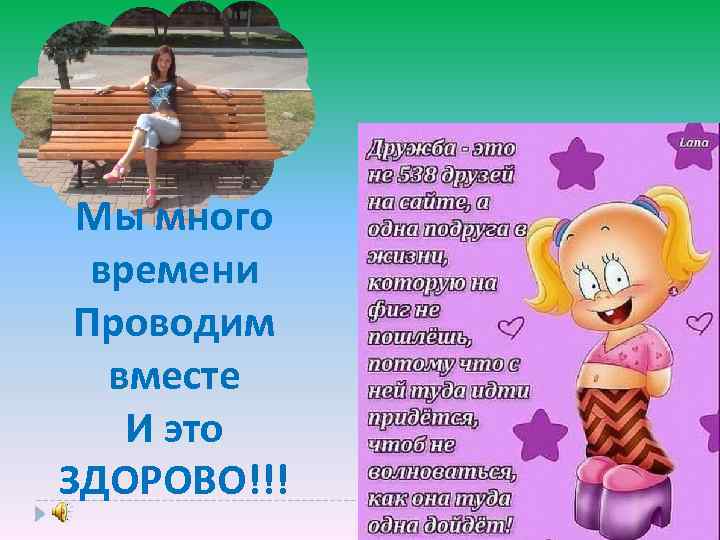 Мы много времени Проводим вместе И это ЗДОРОВО!!! 