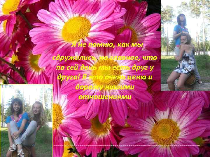 Я не помню, как мы сдружились, но главное, что по сей день мы есть