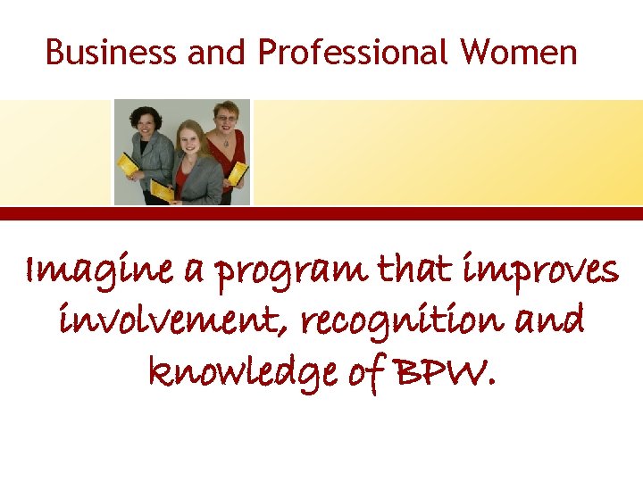 Business and Professional Women Imagine a program that improves involvement, recognition and knowledge of