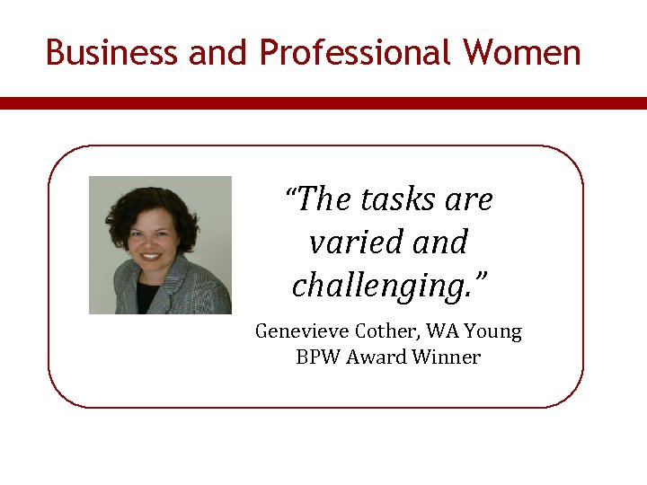 Business and Professional Women “The tasks are varied and challenging. ” Genevieve Cother, WA