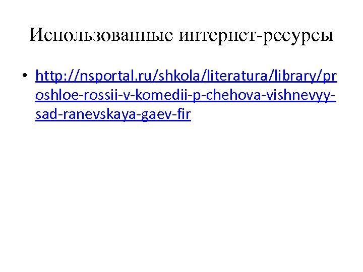 Использованные интернет-ресурсы • http: //nsportal. ru/shkola/literatura/library/pr oshloe-rossii-v-komedii-p-chehova-vishnevyysad-ranevskaya-gaev-fir 