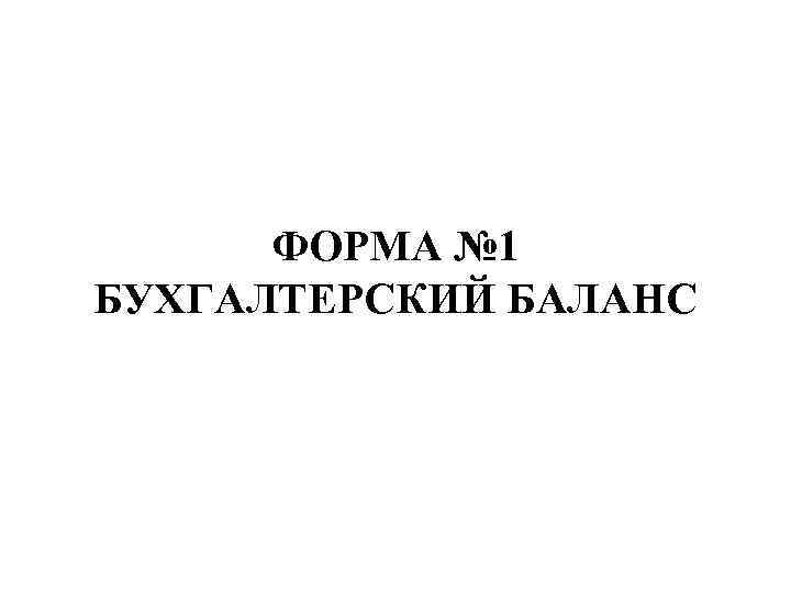 ФОРМА № 1 БУХГАЛТЕРСКИЙ БАЛАНС 