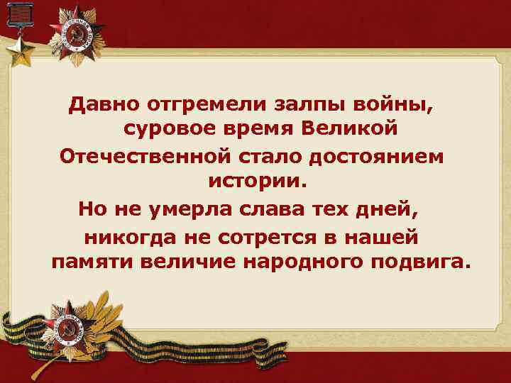 Давно отгремели залпы войны, суровое время Великой Отечественной стало достоянием истории. Но не умерла